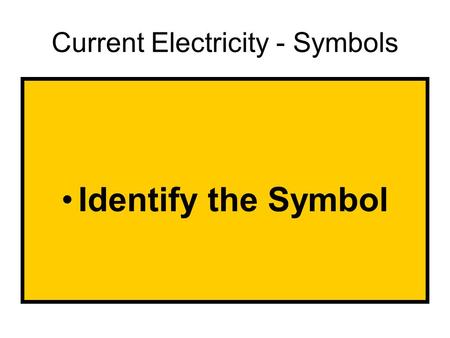 Current Electricity - Symbols Identify the Symbol.
