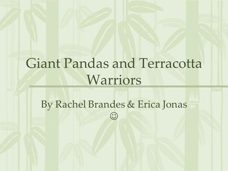 Giant Pandas and Terracotta Warriors By Rachel Brandes & Erica Jonas.