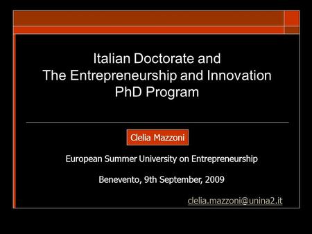 Italian Doctorate and The Entrepreneurship and Innovation PhD Program Clelia Mazzoni European Summer University on Entrepreneurship Benevento, 9th September,