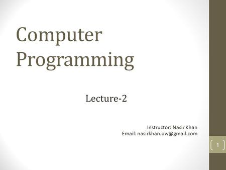 Computer Programming 1 Lecture-2 Instructor: Nasir Khan