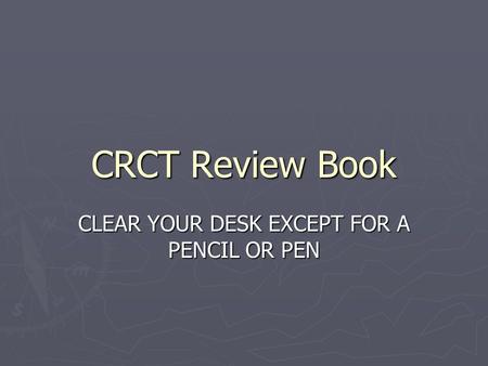 CRCT Review Book CLEAR YOUR DESK EXCEPT FOR A PENCIL OR PEN.