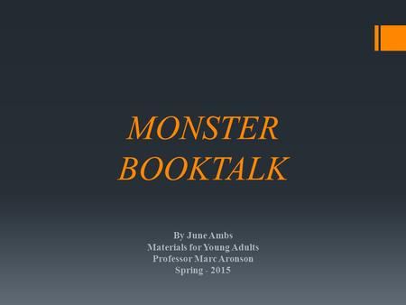 MONSTER BOOKTALK By June Ambs Materials for Young Adults Professor Marc Aronson Spring - 2015.