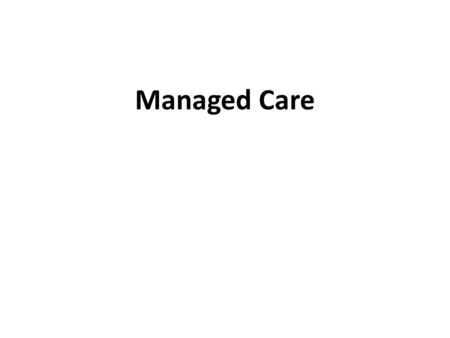Managed Care. Overview Health Insurance tends to lead to an overconsumption of healthcare by the insured because the insured person only considers out-of-pocket.