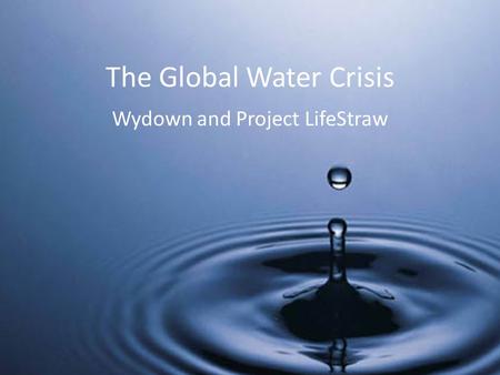 The Global Water Crisis Wydown and Project LifeStraw.