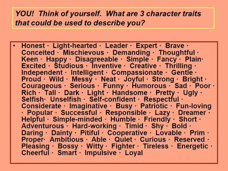 YOU! Think of yourself. What are 3 character traits that could be used to describe you? Honest · Light-hearted · Leader · Expert · Brave · Conceited.