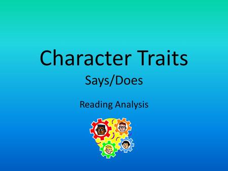 Character Traits Says/Does Reading Analysis. Know Traits are words that describe you, me and characters in a story. What a character says or does help.