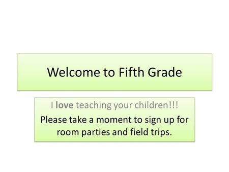 Welcome to Fifth Grade I love teaching your children!!! Please take a moment to sign up for room parties and field trips. I love teaching your children!!!