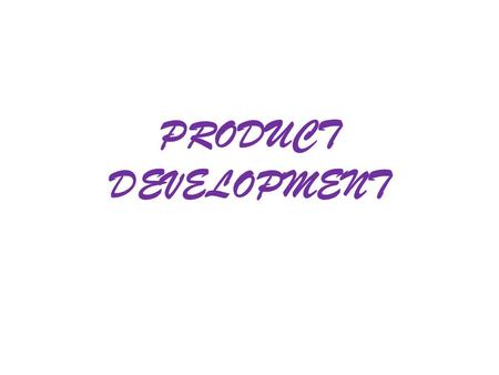 PRODUCT DEVELOPMENT. INTRODUCTION In the present day environment, product development is a continuous function of marketing management. The life of the.