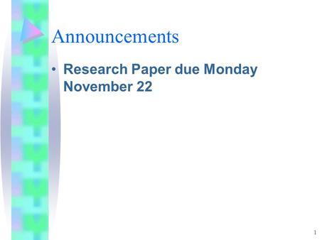1 Announcements Research Paper due Monday November 22.