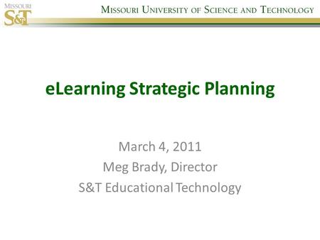 ELearning Strategic Planning March 4, 2011 Meg Brady, Director S&T Educational Technology.