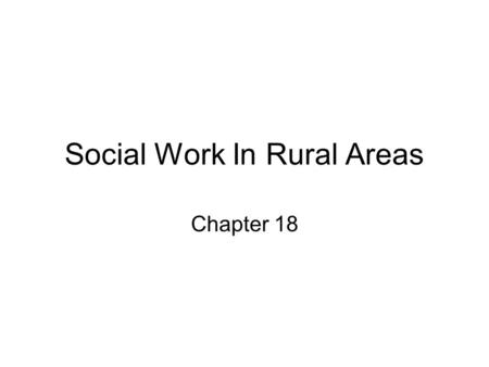 Social Work In Rural Areas Chapter 18. Introduction The rural population of the United States is difficult to define, but demographic experts place the.