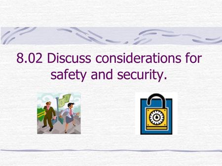8.02 Discuss considerations for safety and security.