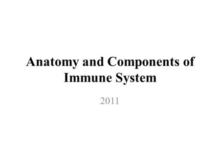 Anatomy and Components of Immune System 2011. Components of Immune system.