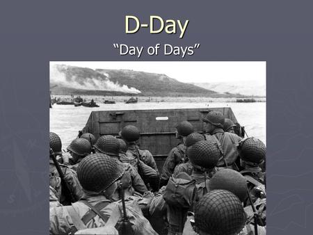 D-Day “Day of Days”. What was D-Day? ► On June, 6 1944 Allied troops invaded France in the largest sea invasion in history. ► The “D” stood for DAY. 