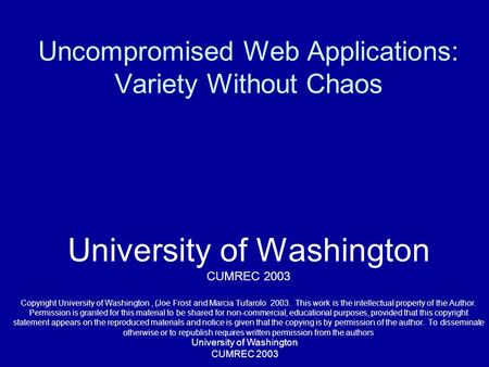 University of Washington CUMREC 2003 Uncompromised Web Applications: Variety Without Chaos University of Washington CUMREC 2003 Copyright University of.