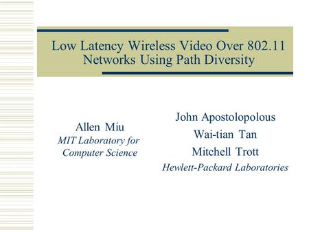 Low Latency Wireless Video Over 802.11 Networks Using Path Diversity John Apostolopolous Wai-tian Tan Mitchell Trott Hewlett-Packard Laboratories Allen.