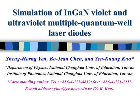 Simulation of InGaN violet and ultraviolet multiple-quantum-well laser diodes Sheng-Horng Yen, Bo-Jean Chen, and Yen-Kuang Kuo* *Department of Physics,