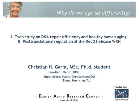 - D A N I S H A G I N G R E S E A R C H C E N T E R - www.sdu.dk/darc I. Twin study on DNA repair efficiency and healthy human aging II. Posttranslational.