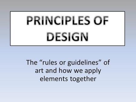 The “rules or guidelines” of art and how we apply elements together