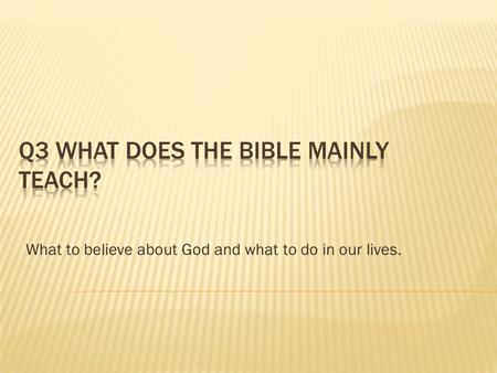 What to believe about God and what to do in our lives.