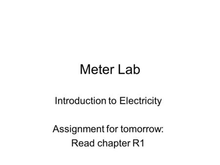 Meter Lab Introduction to Electricity Assignment for tomorrow: Read chapter R1.
