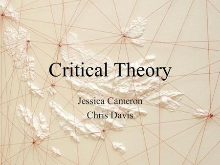 Critical Theory Jessica Cameron Chris Davis. The Roots German theorists referred to as the Frankfurt School established Critical Theory. Institute for.