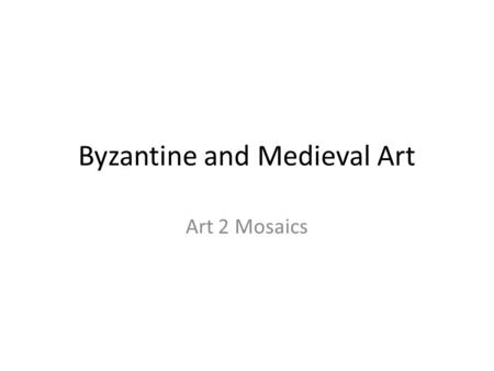 Byzantine and Medieval Art Art 2 Mosaics. Overview Medieval 1CE-1000CE Animal Style Illuminated Manuscripts Byzantine 324CE-1500CE 1 st Golden Age – Extravagant.
