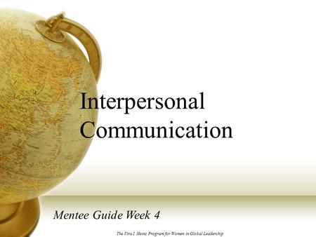 Interpersonal Communication Mentee Guide Week 4 The Vira I. Heinz Program for Women in Global Leadership.