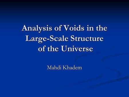 Analysis of Voids in the Large-Scale Structure of the Universe Mahdi Khadem.
