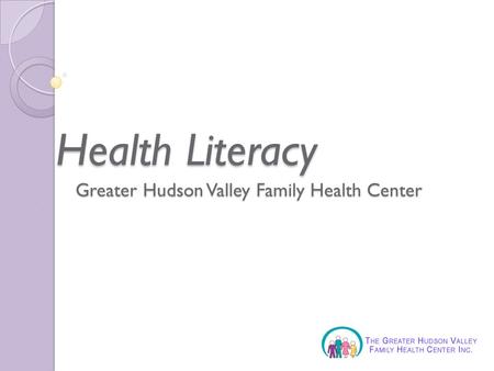 Greater Hudson Valley Family Health Center Health Literacy.