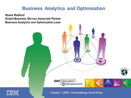 October 1, 2009 Johannesburg, South Africa Business Analytics and Optimisation Shane Radford Global Business Service Associate Partner Business Analytics.