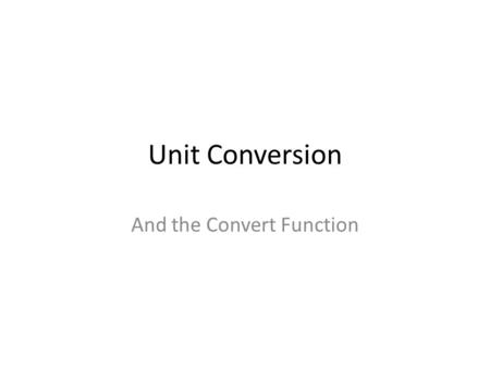 Unit Conversion And the Convert Function. Issues Converting a measurement from one unit to another. E.g. tablespoon to cup Different measurement systems,