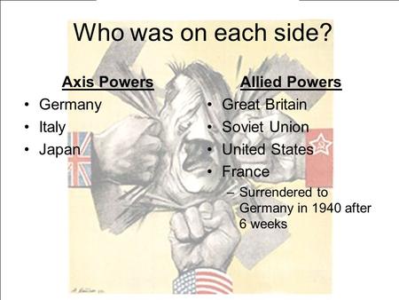 Who was on each side? Axis Powers Germany Italy Japan Allied Powers