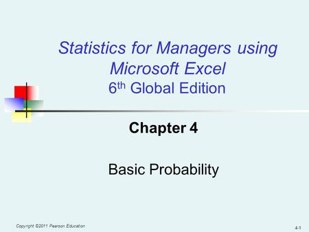 Copyright ©2011 Pearson Education 4-1 Chapter 4 Basic Probability Statistics for Managers using Microsoft Excel 6 th Global Edition.