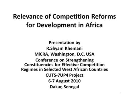 Relevance of Competition Reforms for Development in Africa Presentation by R.Shyam Khemani MiCRA, Washington, D.C. USA Conference on Strengthening Constituencies.