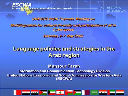 Economic and Social Commission for Western Asia ESCWA for REGIONAL INTEGRATION Language policies and strategies in the Arab region Mansour Farah Information.