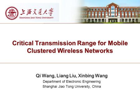 Critical Transmission Range for Mobile Clustered Wireless Networks Qi Wang, Liang Liu, Xinbing Wang Department of Electronic Engineering Shanghai Jiao.