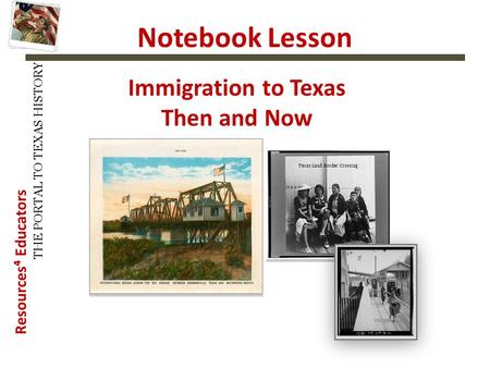 Resources⁴ Educators THE PORTAL TO TEXAS HISTORY Notebook Lesson Immigration to Texas Then and Now.