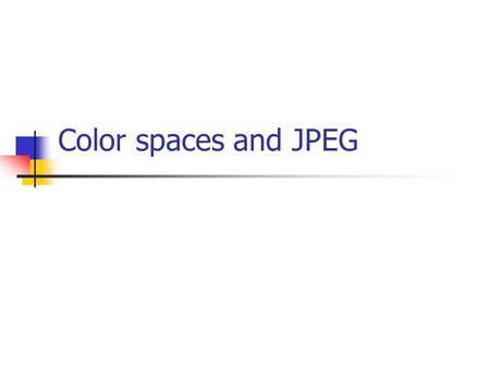 Color spaces and JPEG. Colors physically, color is electro-magnetic radiation (i.e. light with various wave length, between 390nm- 750nm) percieved by.