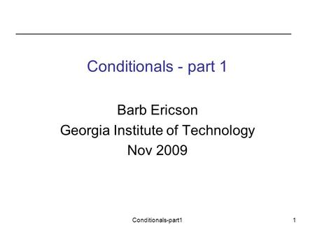 Conditionals-part11 Barb Ericson Georgia Institute of Technology Nov 2009.