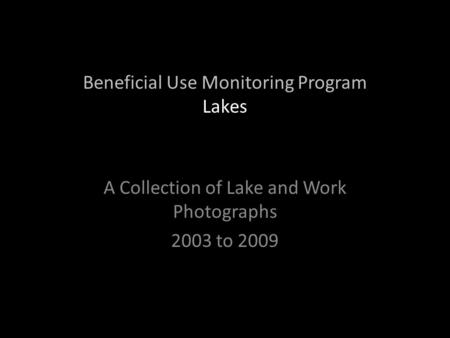 Beneficial Use Monitoring Program Lakes A Collection of Lake and Work Photographs 2003 to 2009.
