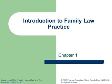 Luppino and Miller: Family Law and Practice: The Paralegal's Guide, 2 nd ed. © 2008 Pearson Education, Upper Saddle River, NJ 07458. All Rights Reserved.