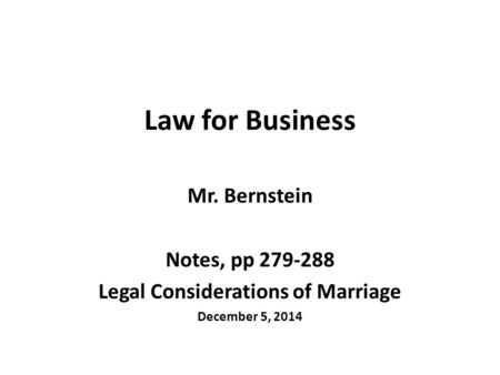 Law for Business Mr. Bernstein Notes, pp 279-288 Legal Considerations of Marriage December 5, 2014.