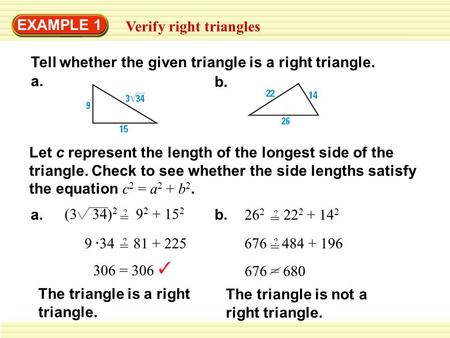 EXAMPLE 1 Verify right triangles Tell whether the given triangle is a right triangle. a. b. Let c represent the length of the longest side of the triangle.