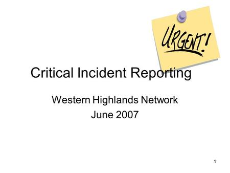 1 Critical Incident Reporting Western Highlands Network June 2007.