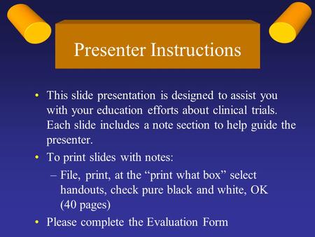 Presenter Instructions This slide presentation is designed to assist you with your education efforts about clinical trials. Each slide includes a note.