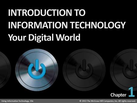 Introduction to Information Technology: Your Digital World © 2013 The McGraw-Hill Companies, Inc. All rights reserved.Using Information Technology, 10e©