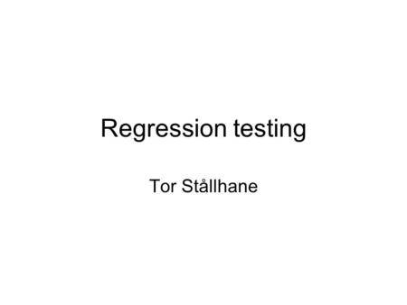 Regression testing Tor Stållhane. What is regression testing – 1 Regression testing is testing done to check that a system update does not re- introduce.