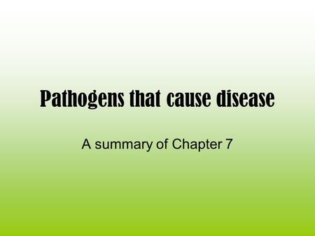 Pathogens that cause disease A summary of Chapter 7.