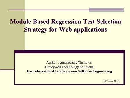 Module Based Regression Test Selection Strategy for Web applications Author: Annamariale Chandran Honeywell Technology Solutions For International Conference.